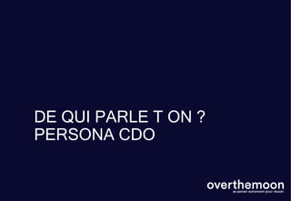 DE QUI PARLE T ON ?
PERSONA CDO
 