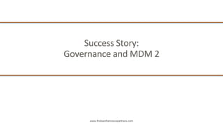 www.firstsanfranciscopartners.com
Success	Story:	
Governance	and	MDM	2
 
