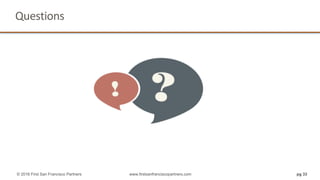 Questions	
pg 33© 2016 First San Francisco Partners www.firstsanfranciscopartners.com
 