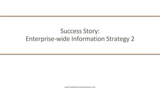 www.firstsanfranciscopartners.com
Success	Story:		
Enterprise-wide	Information	Strategy	2	
 