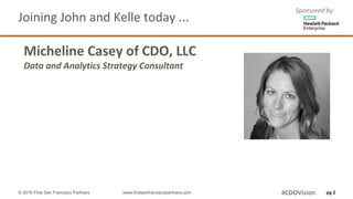 Sponsored	by:
Joining	John	and	Kelle	today	...
Micheline	Casey	of	CDO,	LLC
Data	and	Analytics	Strategy	Consultant
pg 2© 2016 First San Francisco Partners www.firstsanfranciscopartners.com #CDOVision
 