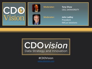 #CDOVision
www.cdovision.com
Moderator: Tony Shaw
CEO, DATAVERSITY
Moderator: John Ladley
President
IMCue Solutions
 