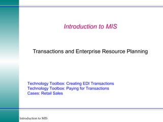 Introduction to MIS Transactions and Enterprise Resource Planning Technology Toolbox: Creating EDI Transactions Technology Toolbox: Paying for Transactions Cases: Retail Sales 