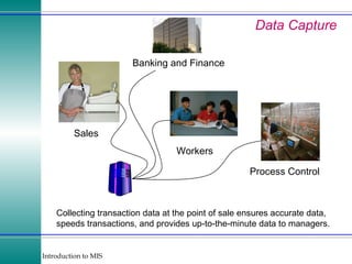 Data Capture Collecting transaction data at the point of sale ensures accurate data, speeds transactions, and provides up-to-the-minute data to managers.  Sales Process Control Banking and Finance Workers 