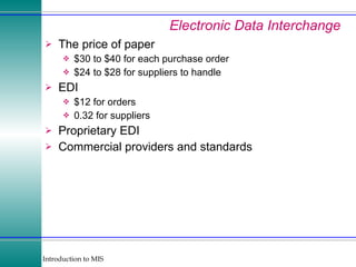 Electronic Data Interchange The price of paper $30 to $40 for each purchase order $24 to $28 for suppliers to handle EDI $12 for orders 0.32 for suppliers Proprietary EDI Commercial providers and standards 
