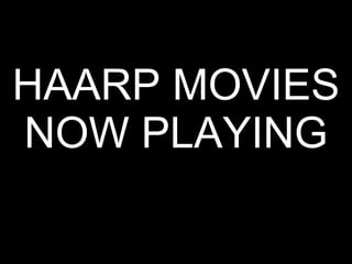 HAARP MOVIES NOW PLAYING 