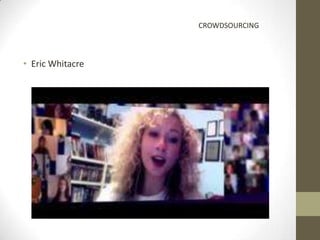 CROWDSOURCING



• Eric Whitacre
 