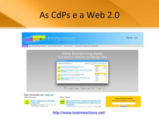 As CdPs e a Web 2.0 http://www.brainreactions.net/   