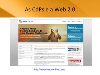 As CdPs e a Web 2.0 http://www.innocentive.com/   