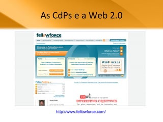 As CdPs e a Web 2.0 http://www.fellowforce.com/   