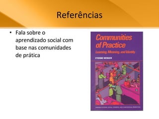 Referências Fala sobre o aprendizado social com base nas comunidades de prática 