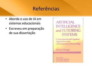 Referências Aborda o uso de IA em sistemas educacionais Escreveu em preparação de sua dissertação 