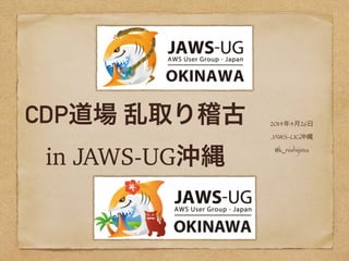 CDP道場 乱取り稽古 
in JAWS-UG沖縄
2014年4月26日 
JAWS-UG沖縄
@k_nishijima
 