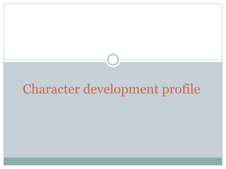 Character development profile 
 