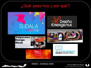 ¿Qué pasa hoy y por qué? ENEDI – SUDALA 2009 CDP CHILE A.G.  E nrique  M ontero  K aiser www.colegiodisenadores.cl  