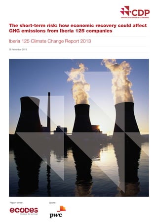 The short-term risk: how economic recovery could affect
GHG emissions from Iberia 125 companies
Iberia 125 Climate Change Report 2013
28 November 2013

Report writer:

Scorer:

 