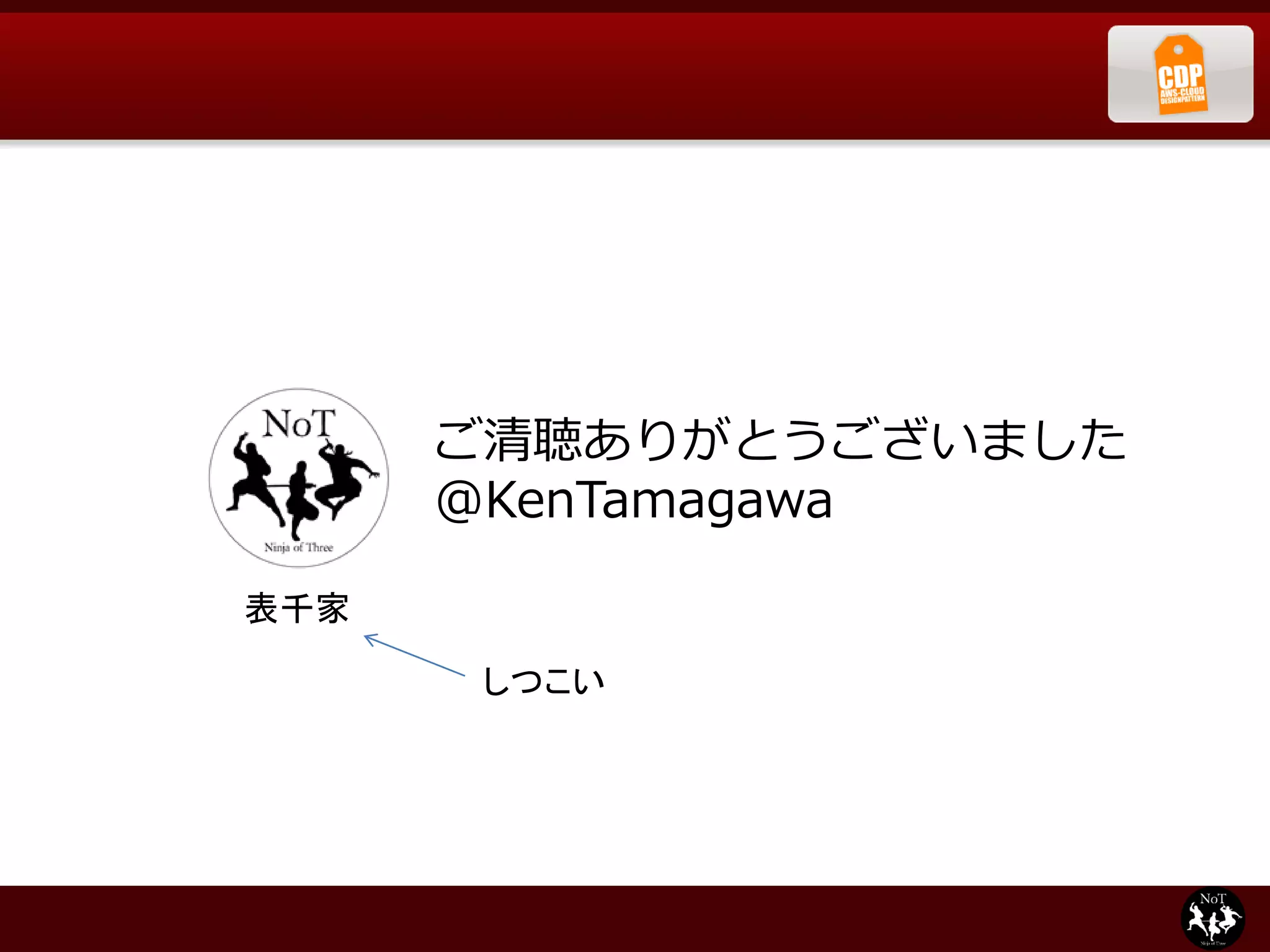 ご清聴ありがとうございました
      @KenTamagawa

表千家

      しつこい
 