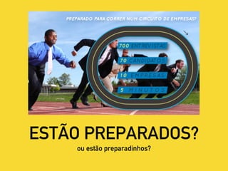 ESTÃO PREPARADOS?
ou estão preparadinhos?
 