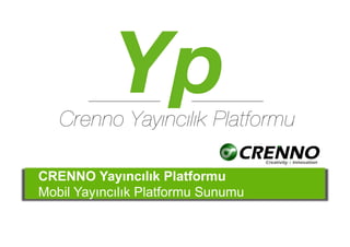 CRENNO Yayıncılık Platformu
Mobil Yayıncılık Platformu Sunumu
 