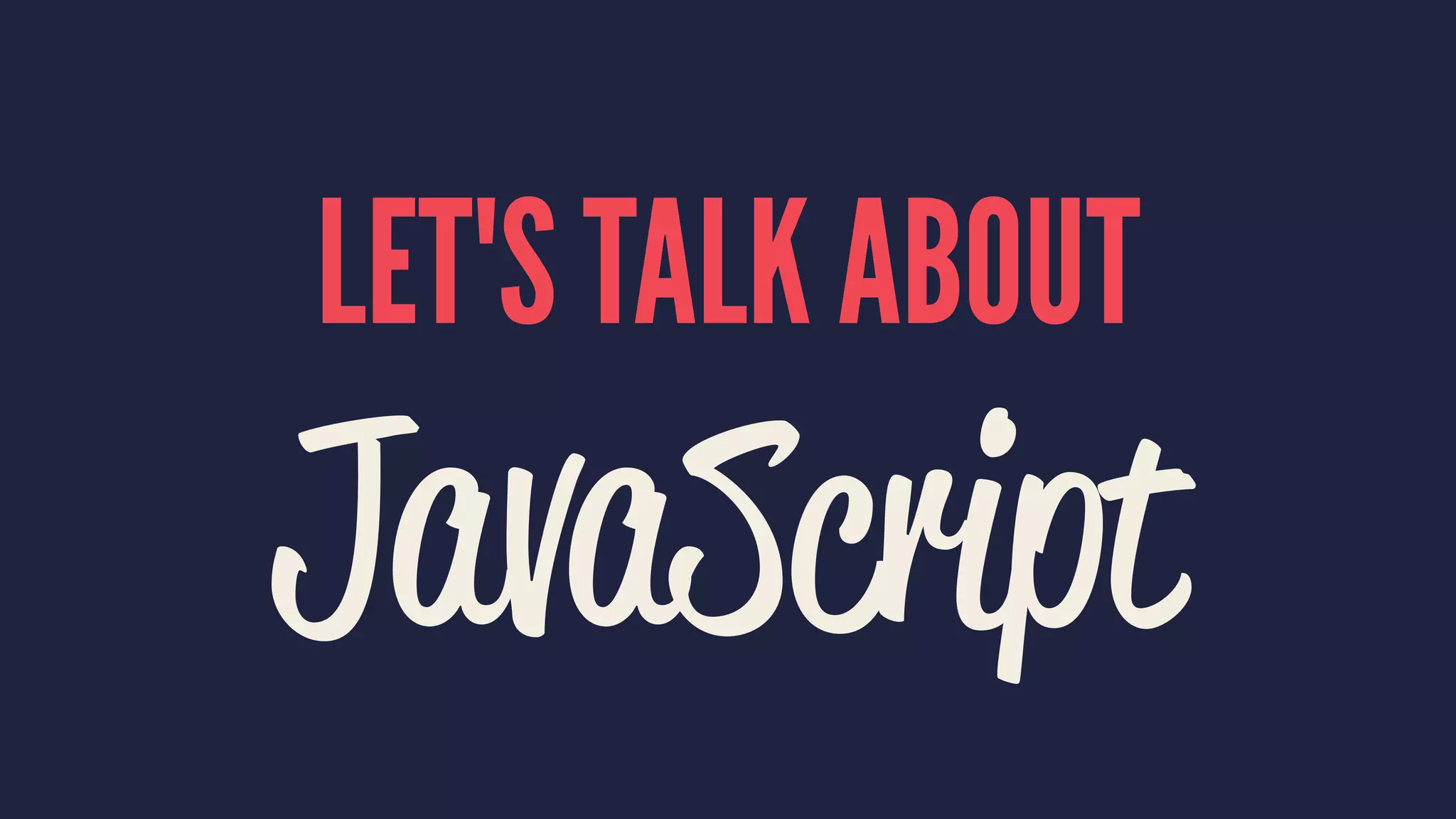 LET'S TALK ABOUT
JavaScript
 