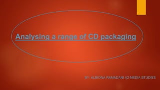 Analysing a range of CD packaging
BY: ALBIONA RAMADANI A2 MEDIA STUDIES
 