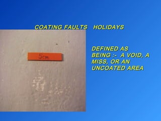 COATING FFAAUULLTTSS HHOOLLIIDDAAYYSS 
DDEEFFIINNEEDD AASS 
BBEEIINNGG ::-- AA VVOOIIDD,, AA 
MMIISSSS,, OORR AANN 
UUNNCCOOAATTEEDD AARREEAA 
 