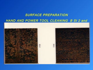 SURFACE PREPARATION 
HAND AND POWER TOOL CLEANING B St 2 and 
St 3 
 