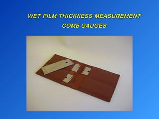 WET FILM THICKNESS MMEEAASSUURREEMMEENNTT 
CCOOMMBB GGAAUUGGEESS 
 
