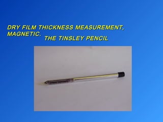 DRY FILM THICKNESS MMEEAASSUURREEMMEENNTT,, 
MMAAGGNNEETTIICC.. 
TTHHEE TTIINNSSLLEEYY PPEENNCCIILL 
 