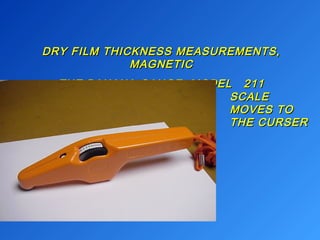 DRY FILM THICKNESS MMEEAASSUURREEMMEENNTTSS,, 
MMAAGGNNEETTIICC 
TTHHEE BBAANNAANNAA GGAAUUGGEE MMOODDEELL 221111 
SSCCAALLEE 
MMOOVVEESS TTOO 
TTHHEE CCUURRSSEERR 
 