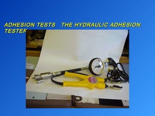 ADHESION TESTS THE HHYYDDRRAAUULLIICC AADDHHEESSIIOONN 
TTEESSTTEERR 
 