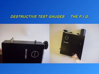 DESTRUCTIVE TEST GAUGES TTHHEE PP..II..GG.. 
 