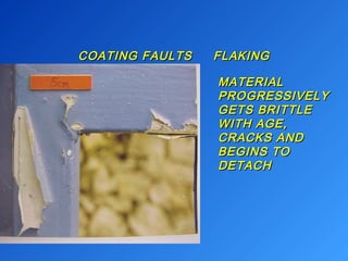 COATING FFAAUULLTTSS FFLLAAKKIINNGG 
MMAATTEERRIIAALL 
PPRROOGGRREESSSSIIVVEELLYY 
GGEETTSS BBRRIITTTTLLEE 
WWIITTHH AAGGEE,, 
CCRRAACCKKSS AANNDD 
BBEEGGIINNSS TTOO 
DDEETTAACCHH 
 