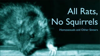 All Rats,
No Squirrels
Homosexuals and Other Sinners
 