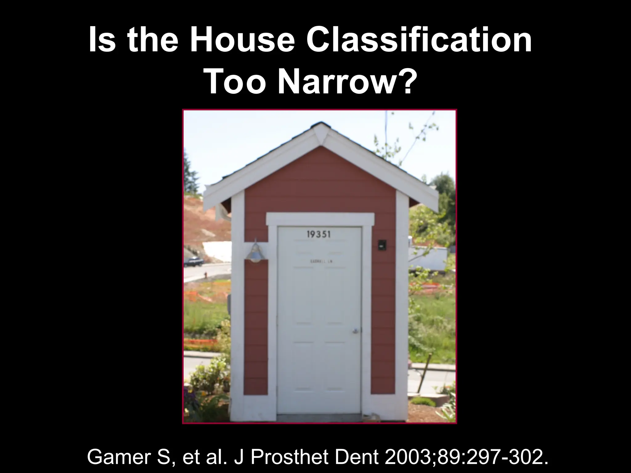 Is the House Classification
Is the House Classification
Too Narrow?
Too Narrow?
Gamer S, et al. J Prosthet Dent 2003;89:297-302.
 