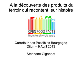 A la découverte des produits du
terroir qui racontent leur histoire




   Carrefour des Possibles Bourgogne
           Dijon – 9 Avril 2013

          Stéphane Gigandet
 