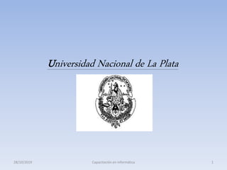 Universidad Nacional de La Plata
28/10/2019 1Capacitación en informática
 