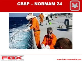 www.foxtreinamentos.com
CBSP – NORMAM 24
 