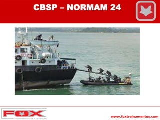 www.foxtreinamentos.com
CBSP – NORMAM 24
 