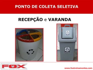 www.foxtreinamentos.com
PONTO DE COLETA SELETIVA
RECEPÇÃO e VARANDA
 