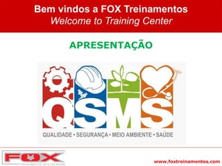 www.foxtreinamentos.com
Bem vindos a FOX Treinamentos
Welcome to Training Center
APRESENTAÇÃO
 