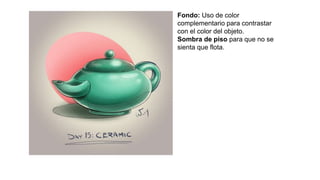 Fondo: Uso de color
complementario para contrastar
con el color del objeto.
Sombra de piso para que no se
sienta que flota.
 