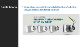 Bonito tutorial • https://blogs.autodesk.com/sketchbookpro/industrial
-design-product-rendering-tutorial/
 