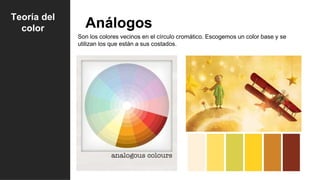 Análogos
Son los colores vecinos en el círculo cromático. Escogemos un color base y se
utilizan los que están a sus costados.
Teoría del
color
 