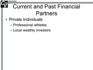 CONTRAVEST
Current and Past Financial
Partners
• Private Individuals
– Professional athletes
– Local weathly investors
 