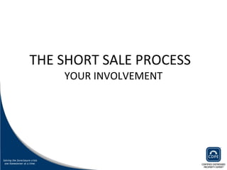 THE SHORT SALE PROCESS  YOUR INVOLVEMENT 
