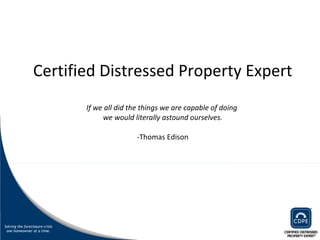 Certified Distressed Property Expert If we all did the things we are capable of doing  we would literally astound ourselves.   -Thomas Edison 
