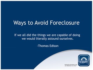 Ways to Avoid Foreclosure If we all did the things we are capable of doing  we would literally astound ourselves.   -Thomas Edison 