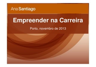 Empreender na Carreira
Porto, novembro de 2013

 