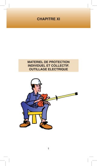 CHAPITRE XI 
1 
MATERIEL DE PROTECTION 
INDIVIDUEL ET COLLECTIF. 
OUTILLAGE ELECTRIQUE 
 